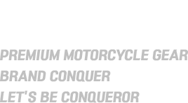 conquer. premium motorcycle gear brand conquer. let's be conqueror